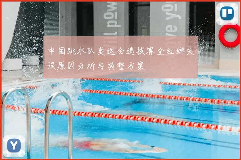 中国跳水队奥运会选拔赛全红婵失误原因分析与调整方案