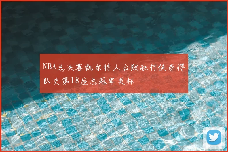 NBA总决赛凯尔特人击败独行侠夺得队史第18座总冠军奖杯