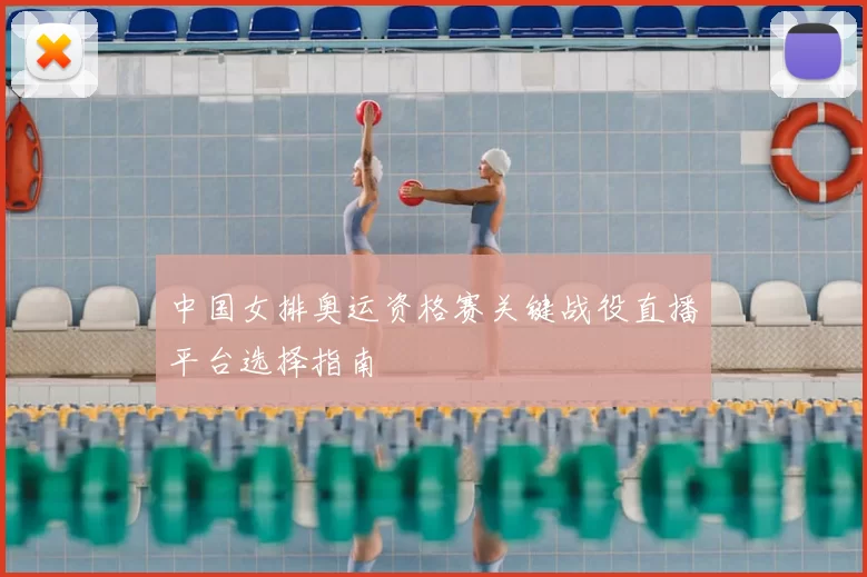 中国女排奥运资格赛关键战役直播平台选择指南