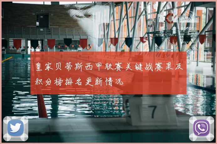 皇家贝蒂斯西甲联赛关键战赛果及积分榜排名更新情况