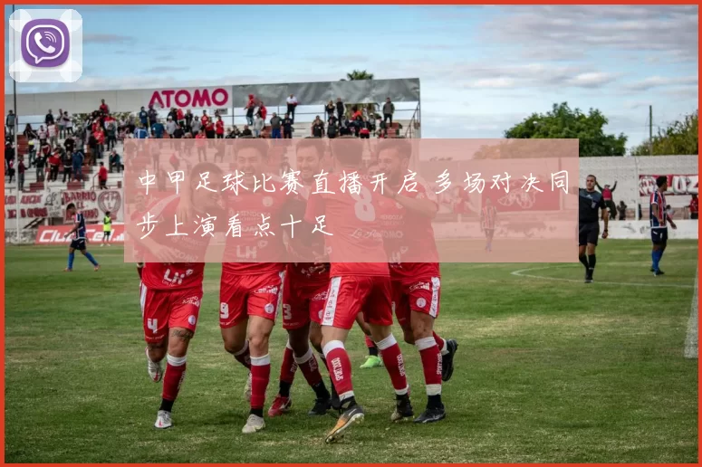 中甲足球比赛直播开启 多场对决同步上演看点十足