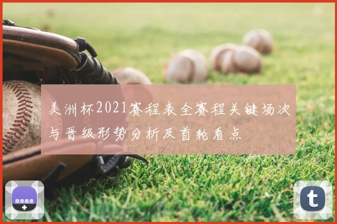 美洲杯2021赛程表全赛程关键场次与晋级形势分析及首轮看点