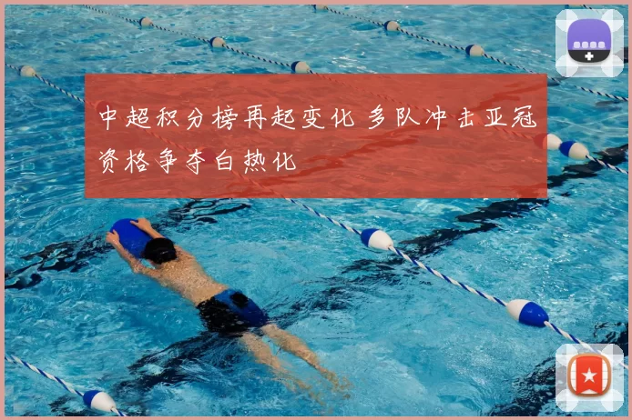 中超积分榜再起变化 多队冲击亚冠资格争夺白热化